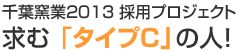 千葉窯業2012採用プロジェクト　求む「タイプC」の人！